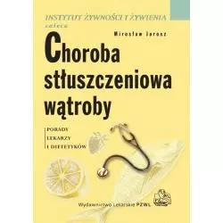 CHOROBA STŁUSZCZENIOWA WĄTROBY. PORADY LEKARZY I DIETETYKÓW Mirosław Jarosz - Wydawnictwo Lekarskie PZWL