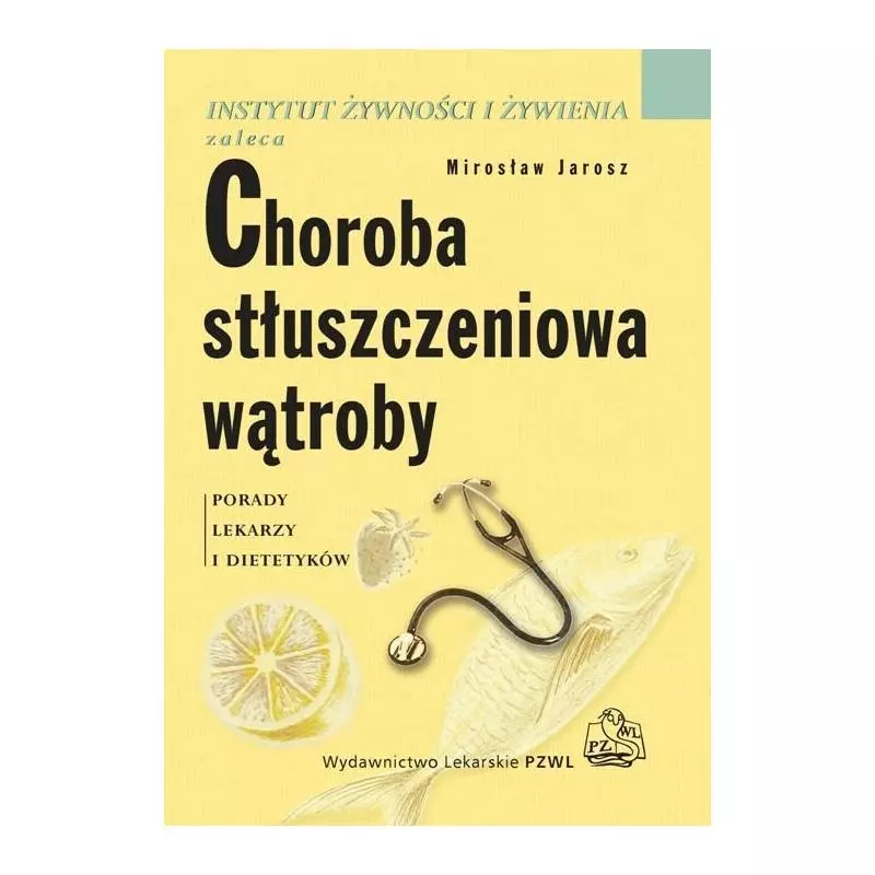 CHOROBA STŁUSZCZENIOWA WĄTROBY. PORADY LEKARZY I DIETETYKÓW Mirosław Jarosz - Wydawnictwo Lekarskie PZWL