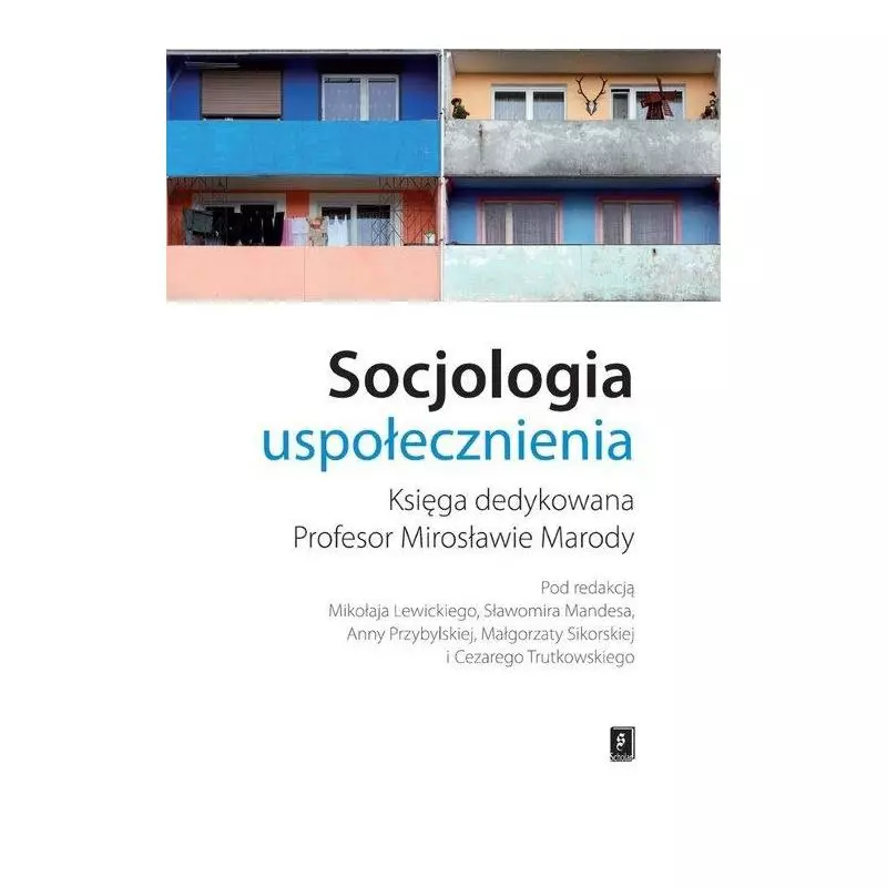 SOCJOLOGIA USPOŁECZNIENIA KSIĘGA DEDYKOWANA PROFESOR MIROSŁAWIE MARODY Mikołaj Lewicki, Sławomir Mandes, Małgorzata Sik...