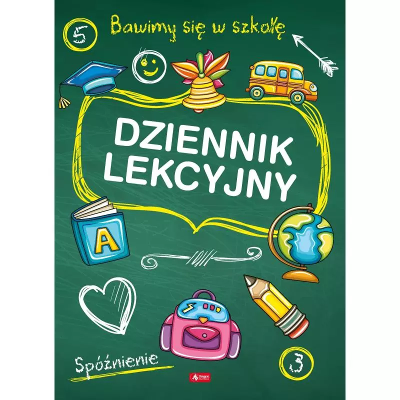 DZIENNIK LEKCYJNY. BAWIMY SIĘ W SZKOŁĘ - Dragon DZIENNIK LEKCYJNY. BAWIMY SIĘ W SZKOŁĘ - Dragon