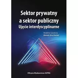 SEKTOR PRYWATNY A SEKTOR PUBLICZNY UJĘCIE INTERDYSCYPLINARNE Marek Gruchelski - Aspra