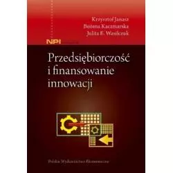 PRZEDSIĘBIORCZOŚĆ I FINANSOWANIE INNOWACJI Krzysztof Janasz, Bożena Kaczmarska, Julita E. Wasilczuk - Polskie Wydawnictwo...