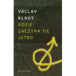 GDZIE ZACZYNA SIĘ JUTRO Vaclav Klaus - Ossolineum