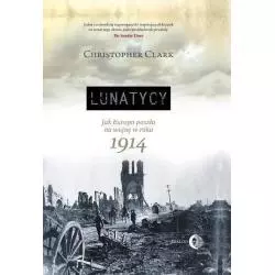 LUNATYCY. JAK EUROPA POSZŁA NA WOJNĘ W ROKU 1914 Christopher Clark - Wydawnictwo Akademickie Dialog