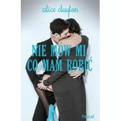 NIE MÓW MI CO MAM ROBIĆ Alice Clayton - Pascal