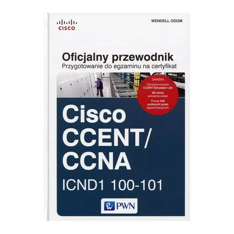 OFICJALNY PRZEWODNIK PRZYGOTOWANIE DO EGZAMINU NA CERTYFIKAT CISCO CCENT/CCNA ICND1 100-101 Wendell Odom - PWN