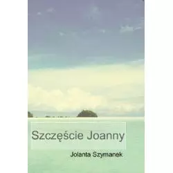 SZCZĘŚCIE JOANNY Jolanta Szymanek - Rozpisani.pl