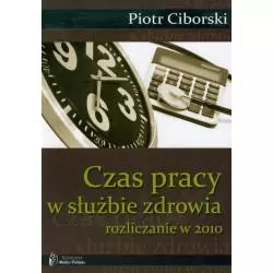 CZAS PRACY W SŁUŻBIE ZDROWIA ROZLICZANIE W 2010 Piotr Ciborski - Wiedza i Praktyka