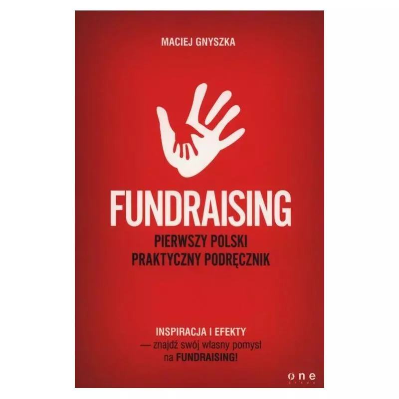 FUNDRAISING PIERWSZY POLSKI PRAKTYCZNY PODRĘCZNIK Maciej Gnyszka - One Press