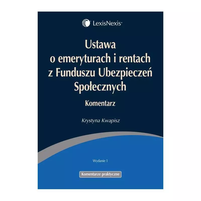 USTAWA O EMERYTURACH I RENTACH Z FUNDUSZU UBEZPIECZEŃ SPOŁECZNYCH KOMENTARZ Krystyna Kwapisz - LexisNexis