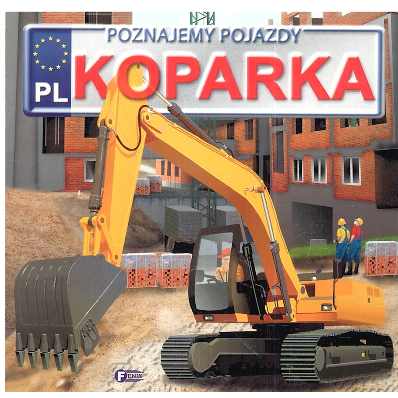 KOPARKA POZNAJEMY POJAZDY Izabela Jędraszek - Fenix