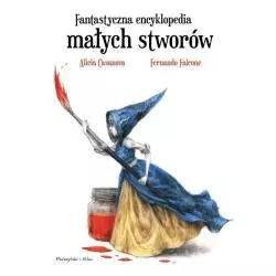 FANTASTYCZNA ENCYKLOPEDIA MAŁYCH STWORÓW Alicia Casanova - Prószyński