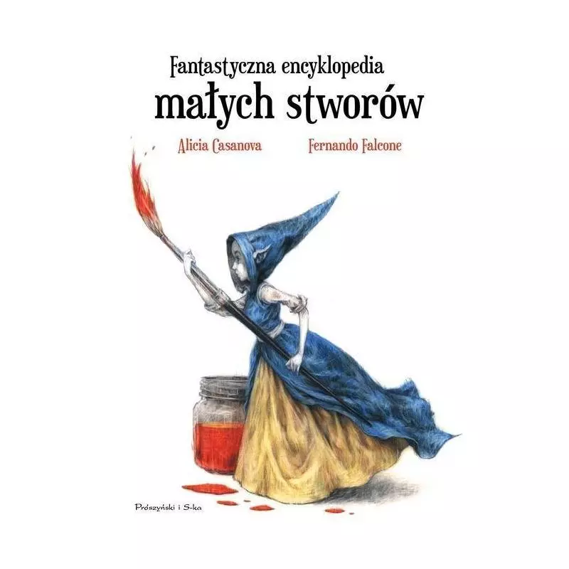 FANTASTYCZNA ENCYKLOPEDIA MAŁYCH STWORÓW Alicia Casanova - Prószyński