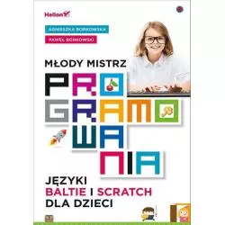 MŁODY MISTRZ PROGRAMOWANIA JĘZYKI BALTIE I SCRATCH DLA DZIECI Agnieszka Borkowska, Paweł Borkowski - Helion