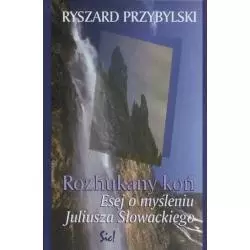 ROZHUKANY KOŃ ESEJ O MYŚLENIU J.SŁOWACKIEGO Ryszard Przybylski - Sic!