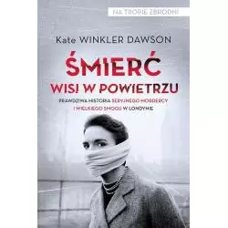 ŚMIERĆ WISI W POWIETRZU PRAWDZIWA HISTORIA SERYJNEGO MORDERCY I WIELKIEGO SMOGU W LONDYNIE Kate Dawson - Czarna Owca