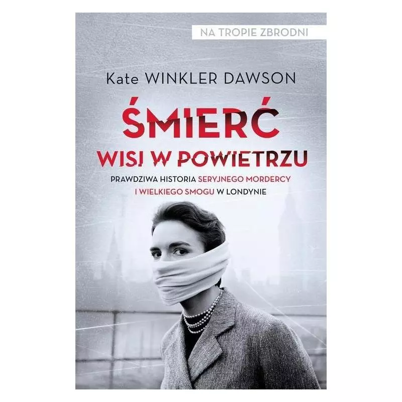 ŚMIERĆ WISI W POWIETRZU PRAWDZIWA HISTORIA SERYJNEGO MORDERCY I WIELKIEGO SMOGU W LONDYNIE Kate Dawson - Czarna Owca