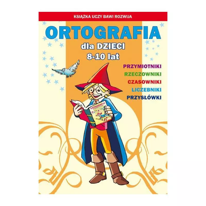 ORTOGRAFIA DLA DZIECI 8-10 LAT PRZYMIOTNIKI RZECZOWNIKI CZASOWNIKI LICZEBNIKI PRZYSŁÓWKI Beata Guzowska - Literat