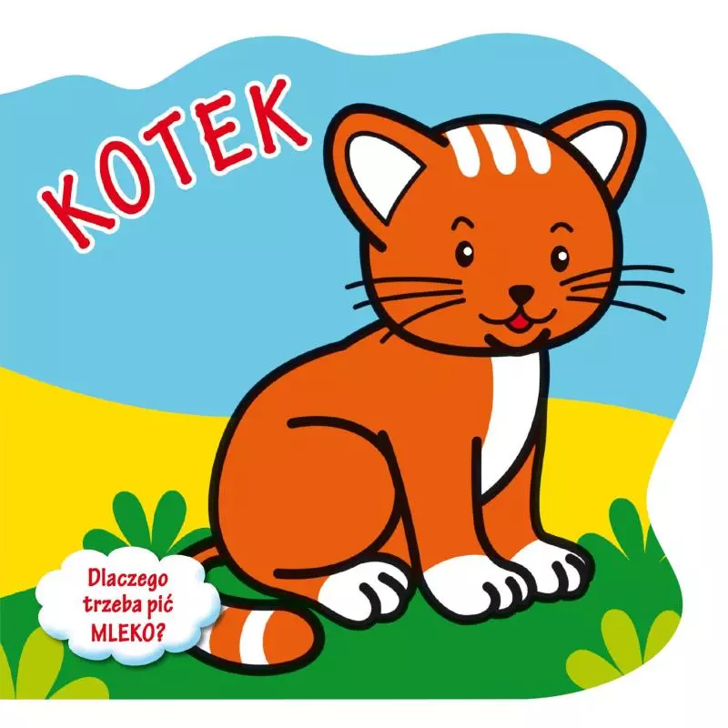 KOTEK DLACZEGO TRZEBA PIĆ MLEKO? Agata Widzowska-Pasiak - Wilga