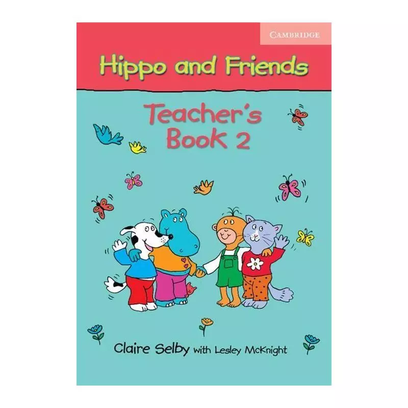 HIPPO AND FRIENDS 2 PODRĘCZNIK NAUCZYCIELA Claire Selby, Lesley McKnight - Cambridge University Press