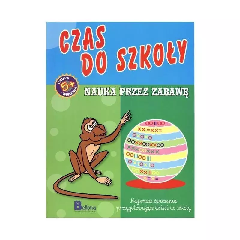 CZAS DO SZKOŁY NAUKA PRZEZ ZABAWĘ 5+ - Bellona CZAS DO SZKOŁY NAUKA PRZEZ ZABAWĘ 5+ - Bellona