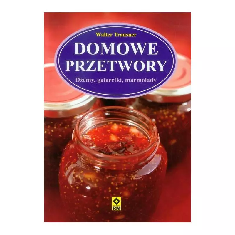 DOMOWE PRZETWORY DŻEMY GALARETKI MARMOLADY Walter Trausner - Wydawnictwo RM