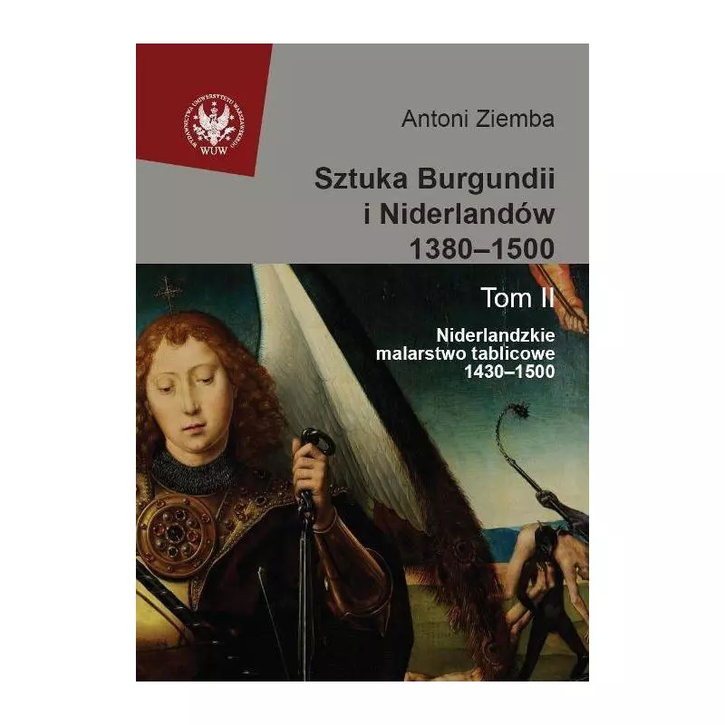 SZTUKA BURGUNDII I NIDERLANDÓW 1380-1500 2 NIDERLANDZKIE MALARSTWO TABLICOWE 1430-1500 - Wydawnictwa Uniwersytetu Warszawskiego