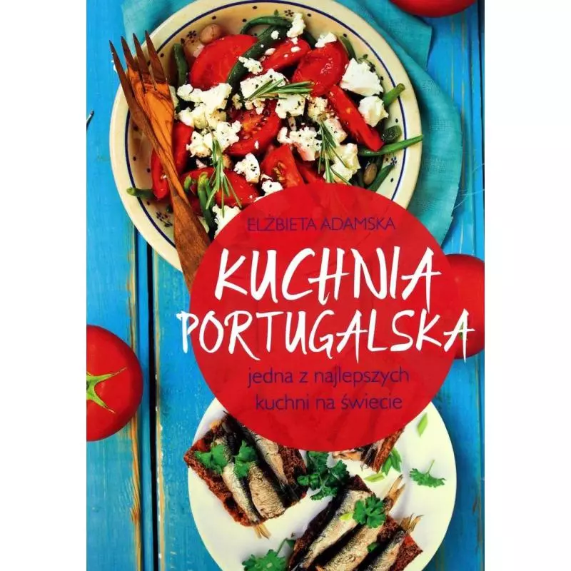 KUCHNIA PORTUGALSKA JEDNA Z NAJLEPSZYCH KUCHNI NA ŚWIECIE Elżbieta Adamska - Olesiejuk