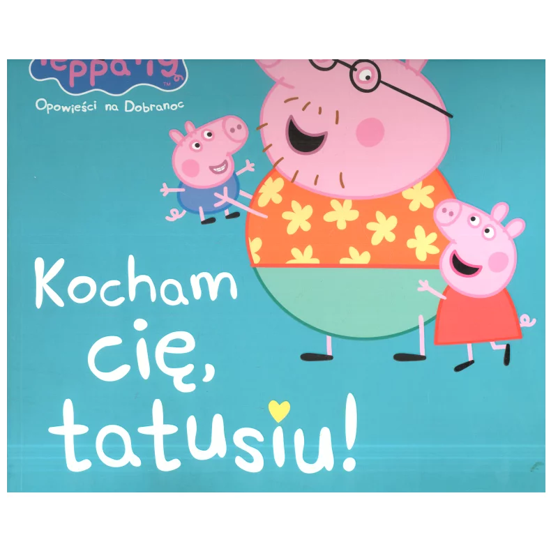 PEPPA PIG KOCHAM CIĘ TATUSIU ! OPOWIEŚCI NA DOBRANOC - Media Service Zawada