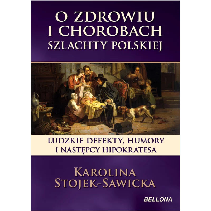 O ZDROWIU I CHOROBACH SZLACHTY POLSKIEJ Karolina Stojek-Sawicka - Bellona