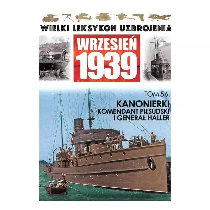 KANONIERKI KOMENDANT PIŁSUDSKI I GENERAŁ HALLER TOM 56 WIELKI LEKSYKON UZBROJENIA WRZESIEŃ 1939 - Edipresse