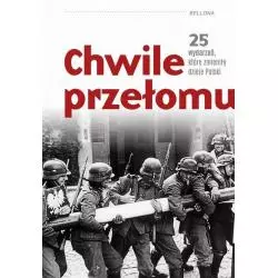 CHWILE PRZEŁOMU 25 WYDARZEŃ, KTÓRE ZMIENIŁY DZIEJE POLSKI Rafał Kowalczyk, Piotr Kroll - Bellona