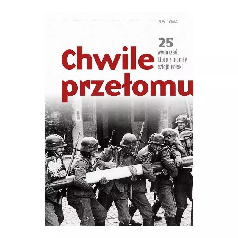 CHWILE PRZEŁOMU 25 WYDARZEŃ, KTÓRE ZMIENIŁY DZIEJE POLSKI Rafał Kowalczyk, Piotr Kroll - Bellona CHWILE PRZEŁOMU 25 WYDARZEŃ, KTÓRE ZMIENIŁY DZIEJE POLSKI Rafał Kowalczyk, Piotr Kroll - Bellona