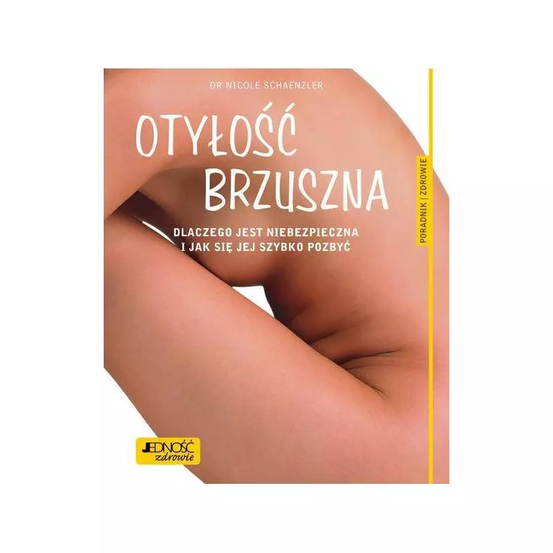 OTYŁOŚĆ BRZUSZNA DLACZEGO JEST NIEBEZPIECZNA I JAK SIĘ JEJ SZYBKO POZBYĆ PORADNIK ZDROWIE Nicole Schaenzler - Jedność