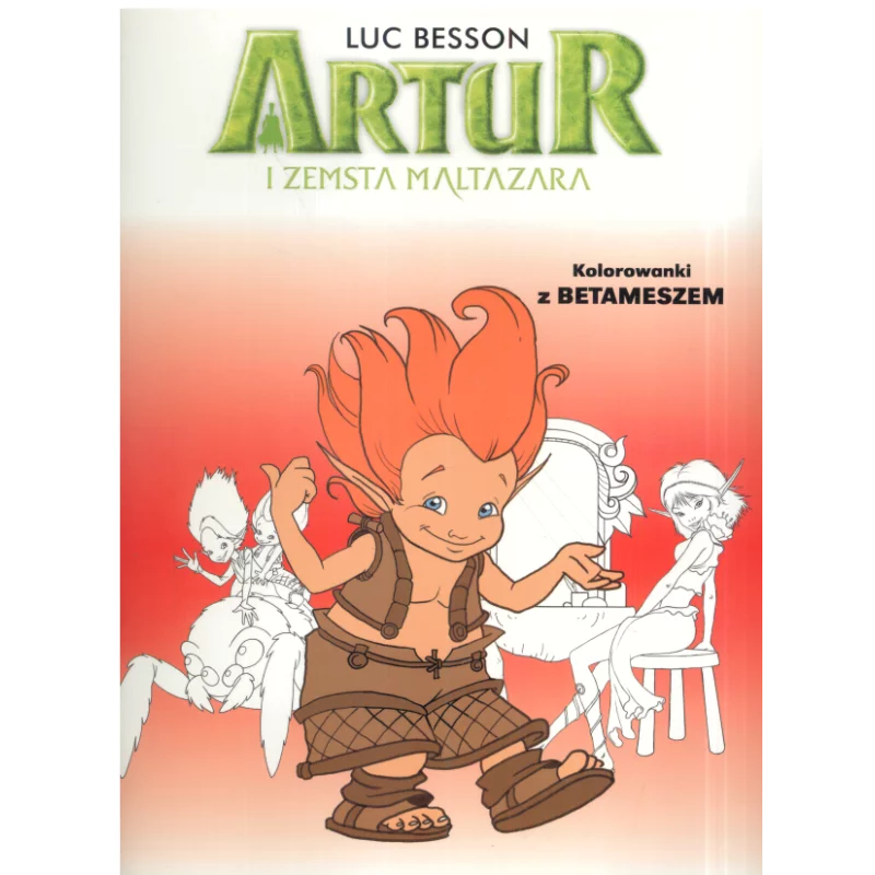 ARTUR I ZEMSTA MALTAZARA KOLOROWANKI Z BETAMESZEM Luc Besson - Olesiejuk