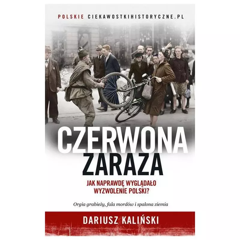 CZERWONA ZARAZA JAK NAPRAWDĘ WYGLĄDAŁO WYZWOLENIE POLSKI? Dariusz Kaliński - Znak