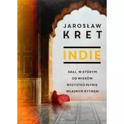 INDIE KRAJ, W KTÓRYM OD WIEKÓW WSZYSTKO PŁYNIE WŁASNYM RYTMEM Jarosław Kret - Burda Książki