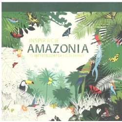 KOLOROWANKI DLA DOROSŁYCH INSPIRACJE AMAZONIA 70 ANTYSTRESOWYCH KOLOROWANEK - Olesiejuk