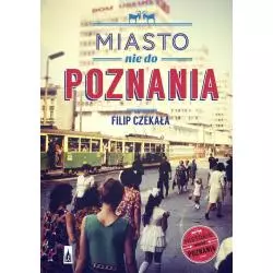 MIASTO NIE DO POZNANIA Filip Czekała - Poznańskie