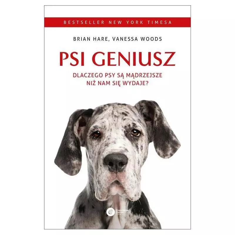 PSI GENIUSZ. DLACZEGO PSY SĄ MĄDRZEJSZE NIŻ NAM SIĘ WYDAJE? Brian Hare, Vanessa Woods - Copernicus Center Press