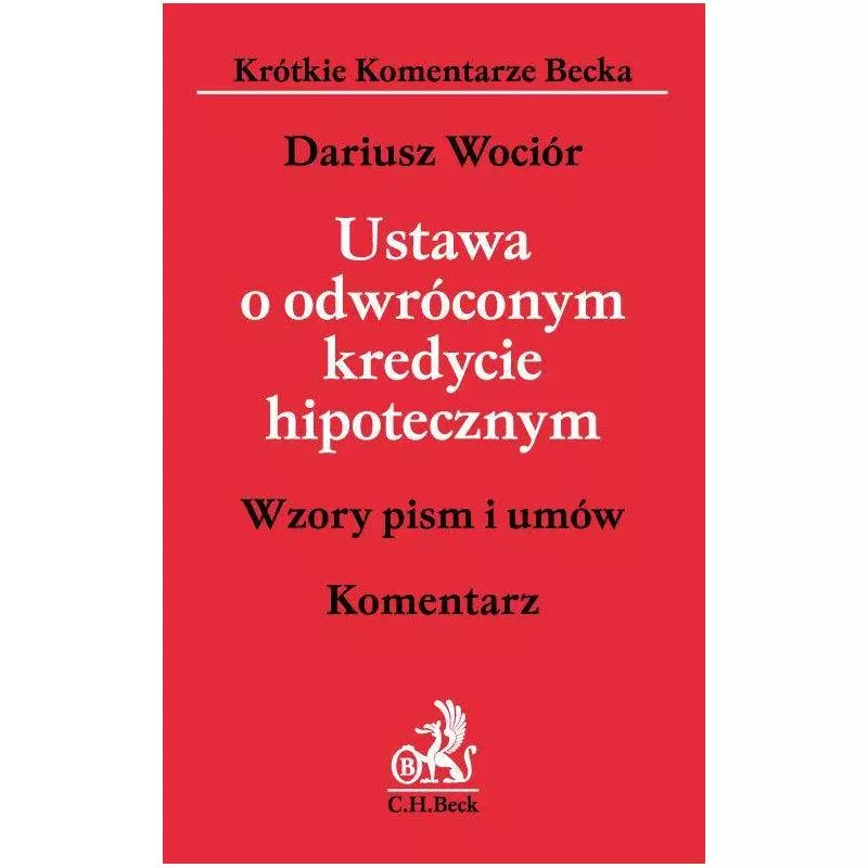 USTAWA O ODWRÓCONYM KREDYCIE HIPOTECZNYM. KOMENTARZ Dariusz Wociór - C.H. Beck