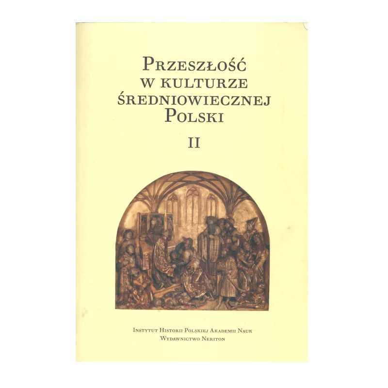 PRZESZŁOŚĆ W KULTURZE ŚREDNIOWIECZNEJ POLSKI II Halina Manikowska - Neriton