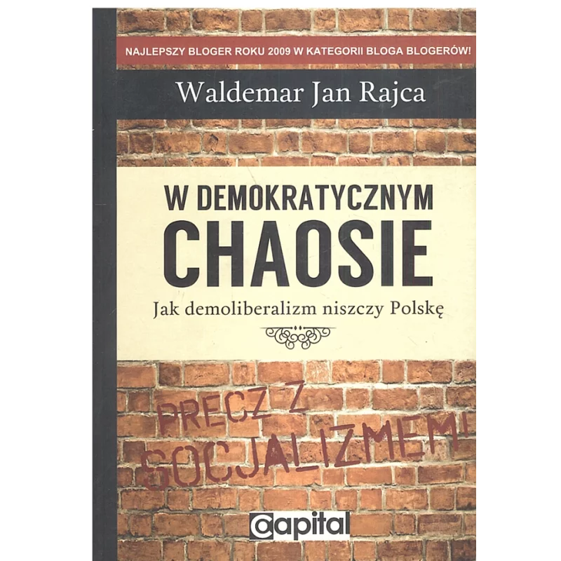 W DEMOKRATYCZNYM CHAOSIE JAK DEMOLIBERALIZM NISZCZY POLSKĘ Waldemar Rajca - Capital