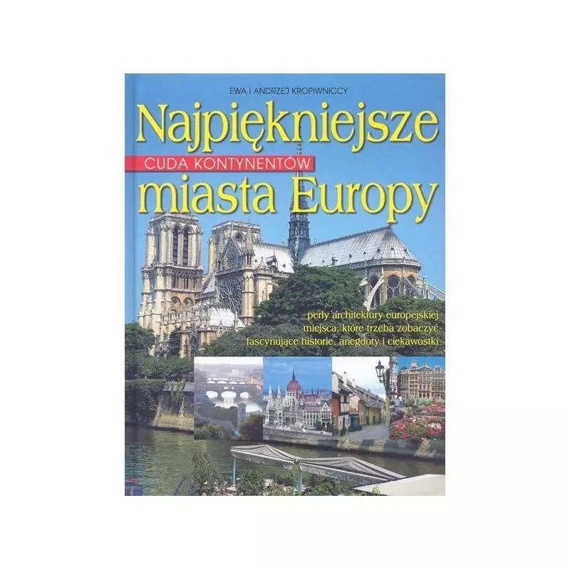 CUDA KONTYNENTÓW NAJPIĘKNIEJSZEMIASTA EUROPY Ewa i Andrzej Kropiwniccy - Publicat