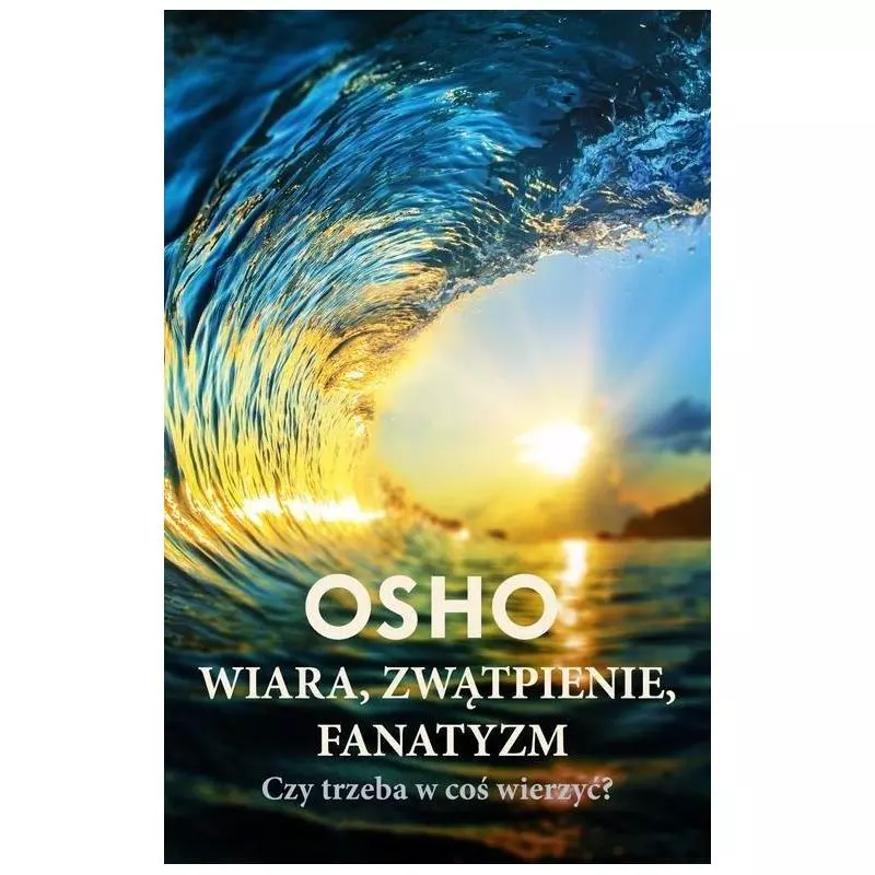 WIARA ZWĄTPIENIE FANATYZM CZY TRZEBA W COŚ WIERZYĆ? Osho - Czarna Owca