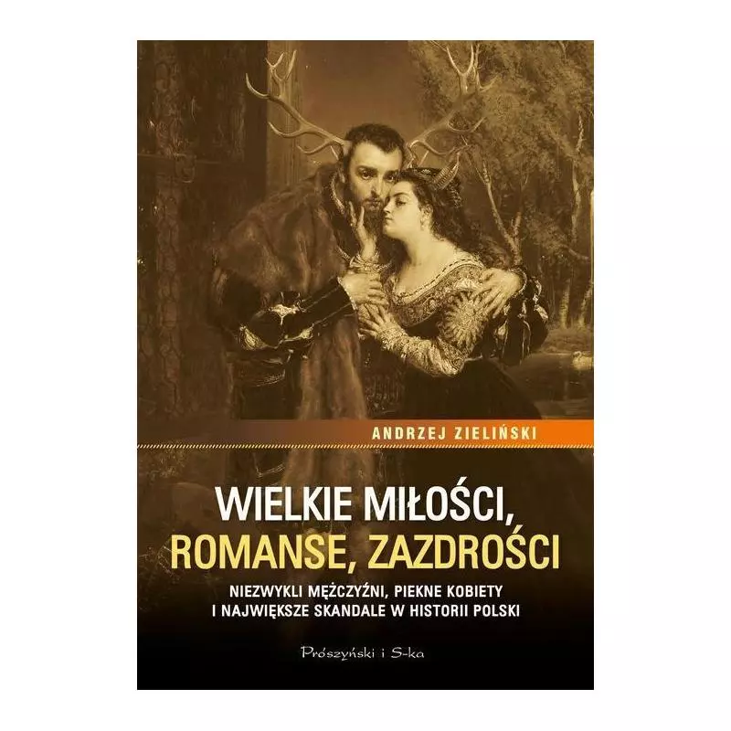 WIELKIE MIŁOŚCI. ROMANSE ZAZDROŚCI - Prószyński