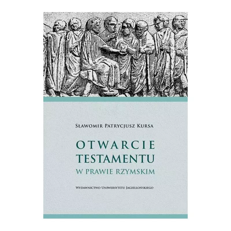 OTWARCIE TESTAMENTU W PRAWIE RZYMSKIM Sławomir Kursa - Wydawnictwo Uniwersytetu Jagiellońskiego OTWARCIE TESTAMENTU W PRAWIE RZYMSKIM Sławomir Kursa - Wydawnictwo Uniwersytetu Jagiellońskiego
