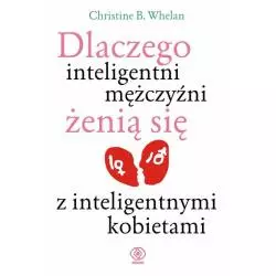 DLACZEGO INTELIGENTNI MĘŻCZYŹNI ŻENIĄ SIĘ Z INTELIGENTNYMI KOBIETAMI Christine B. Whelan - Rebis