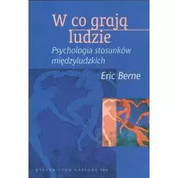 W CO GRAJĄ LUDZIE PSYCHOLOGIA STOSUNKÓW MIĘDZYLUDZKICH Eric Berne - PWN