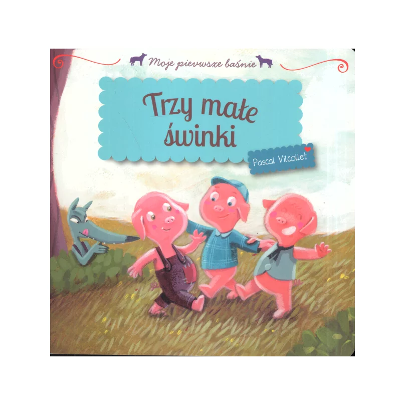 TRZY MAŁE ŚWINKI MOJE PIERWSZE BAŚNIE Pascal Vilcollet - Olesiejuk TRZY MAŁE ŚWINKI MOJE PIERWSZE BAŚNIE Pascal Vilcollet - Olesiejuk